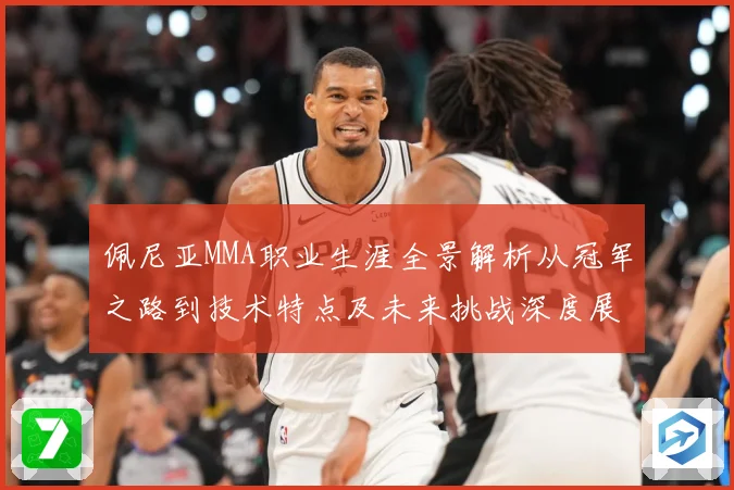 佩尼亚MMA职业生涯全景解析从冠军之路到技术特点及未来挑战深度展望-深度解析