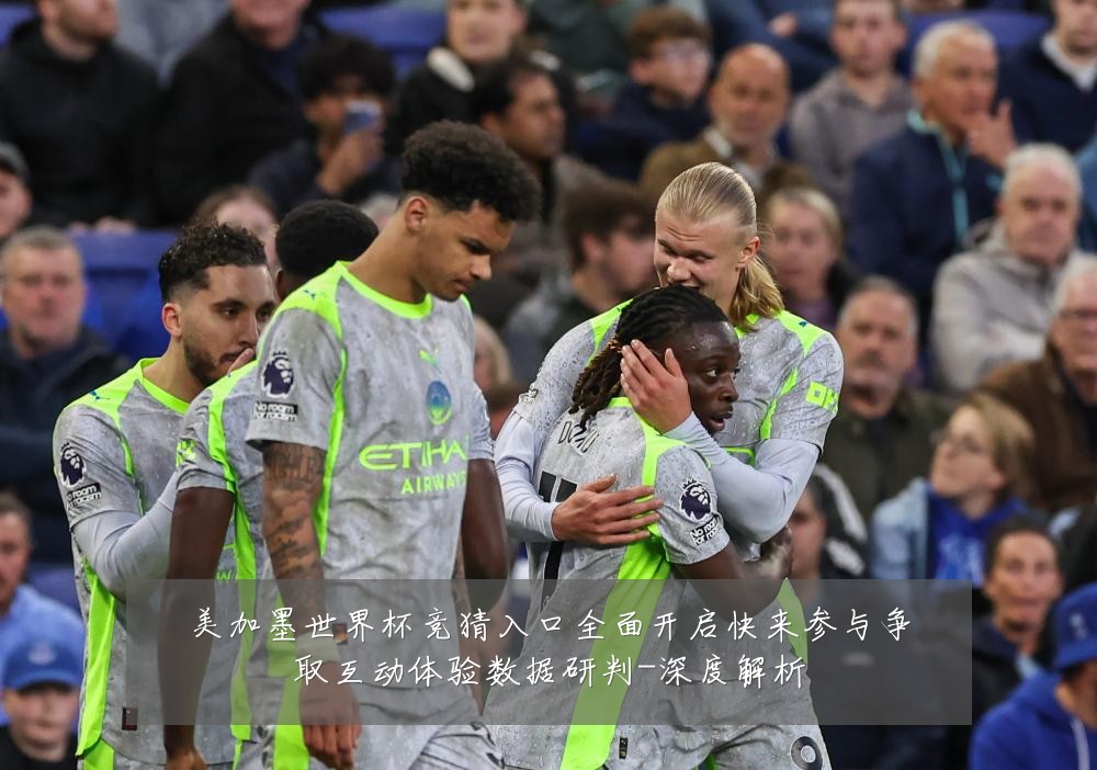 美加墨世界杯竞猜入口全面开启快来参与争取互动体验数据研判-深度解析