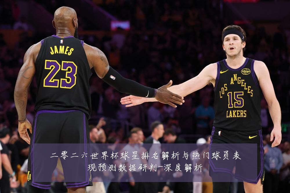 二零二六世界杯球星排名解析与热门球员表现预测数据研判-深度解析